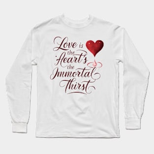 Love is the heart’s immortal thirst. Long Sleeve T-Shirt
